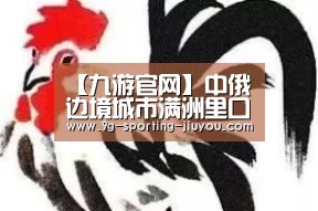 【九游官网】中俄边境城市满洲里口岸经济发展战略研究