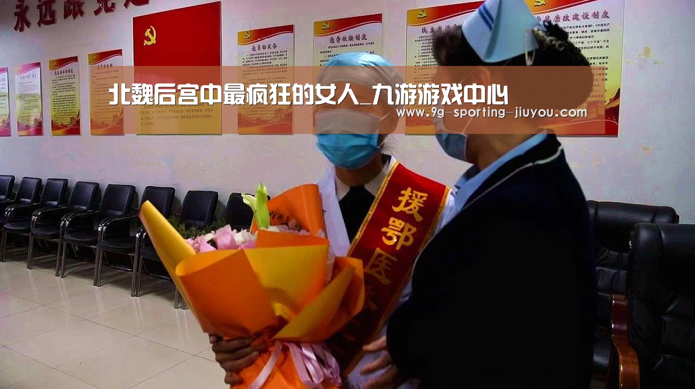 北魏后宫中最疯狂的女人_九游游戏中心(图2) 九游官网